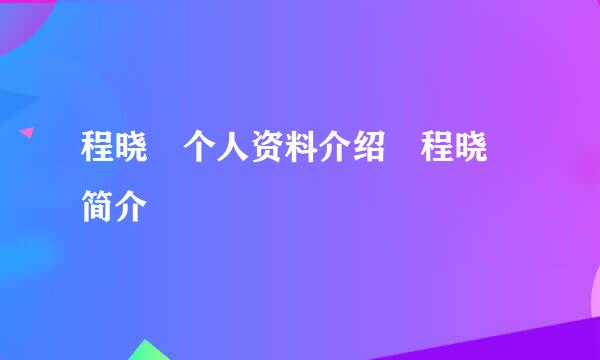 程晓玥个人资料介绍 程晓玥简介