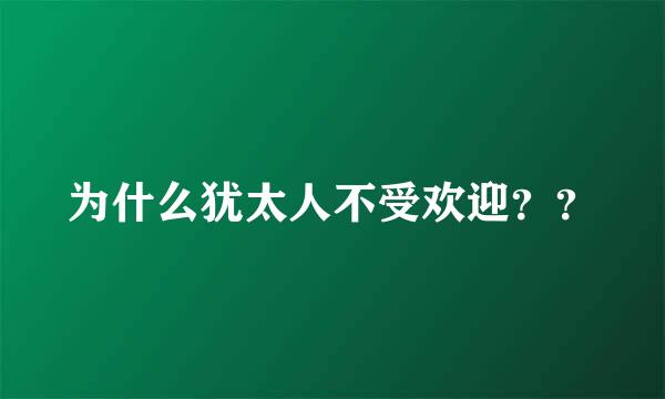 为什么犹太人不受欢迎？？