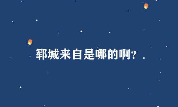 郓城来自是哪的啊？