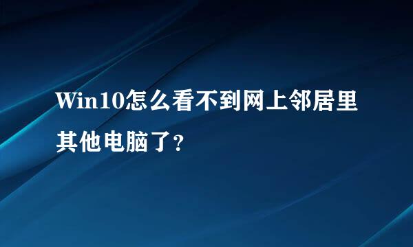 Win10怎么看不到网上邻居里其他电脑了？