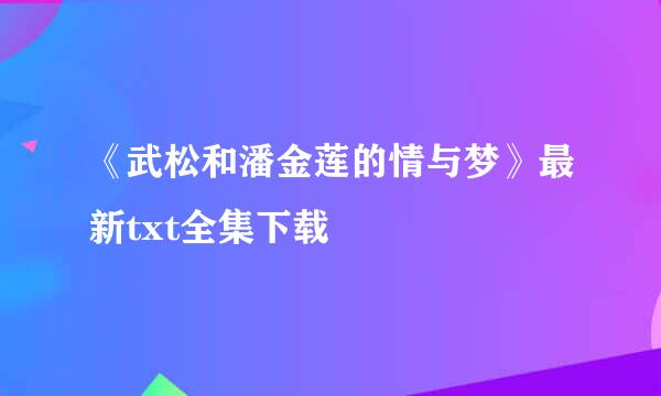 《武松和潘金莲的情与梦》最新txt全集下载