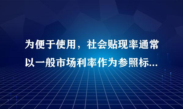 为便于使用，社会贴现率通常以一般市场利率作为参照标准。()