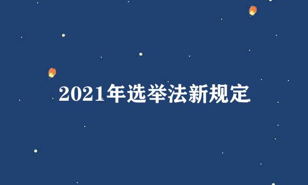 2021年选举法新规定