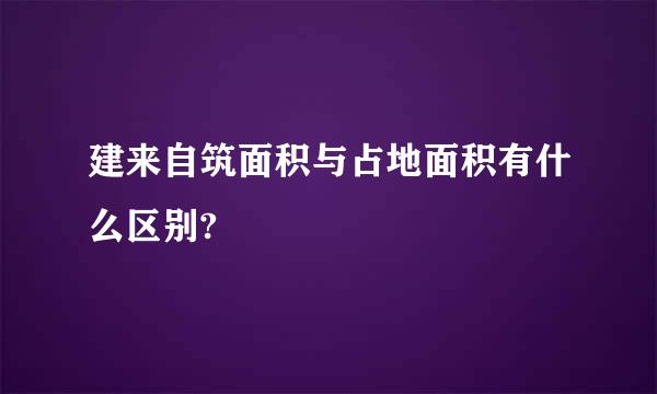 建来自筑面积与占地面积有什么区别?