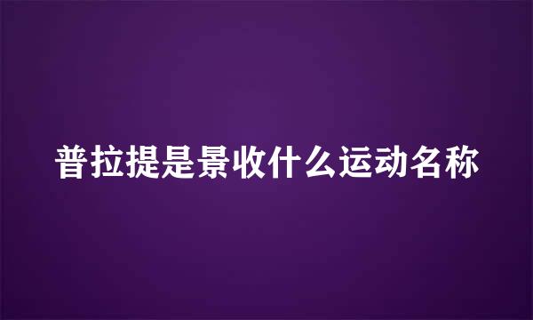 普拉提是景收什么运动名称