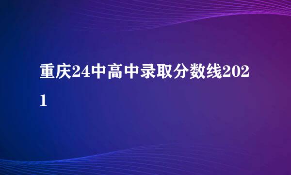 重庆24中高中录取分数线2021