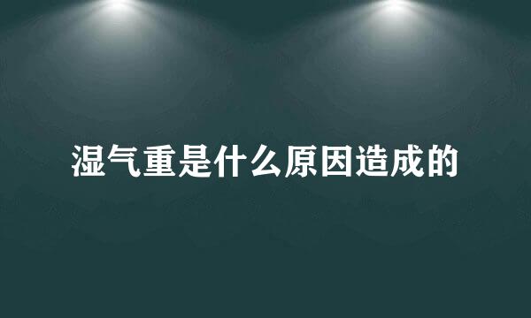 湿气重是什么原因造成的