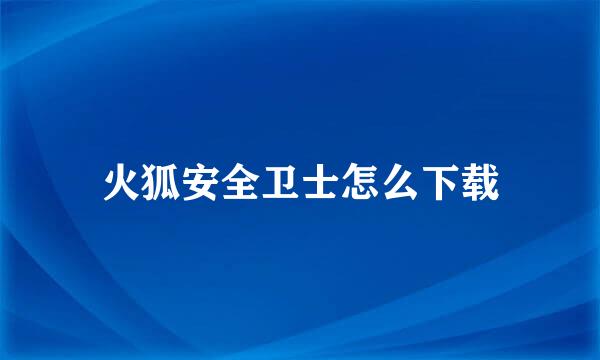 火狐安全卫士怎么下载