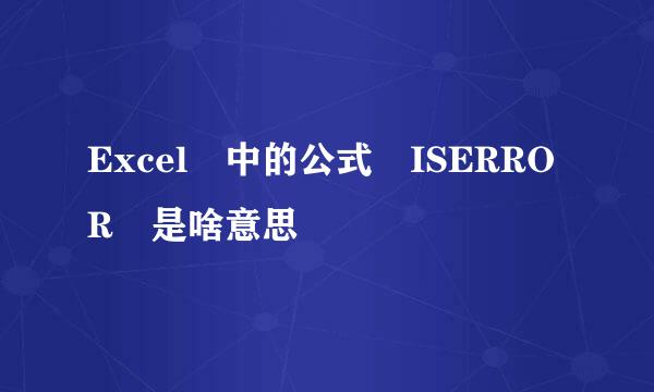 Excel 中的公式 ISERROR 是啥意思