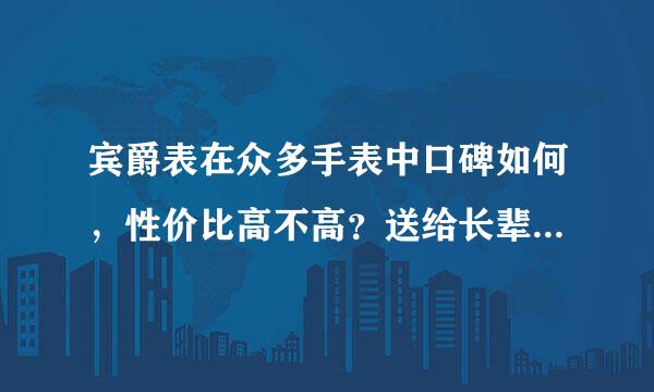 宾爵表在众多手表中口碑如何，性价比高不高？送给长辈们做礼物不知道怎么样？