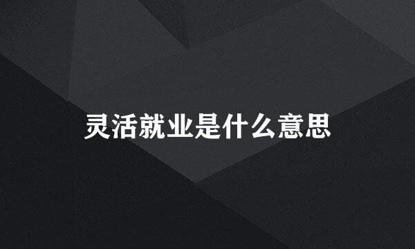 灵活就业是什么意思