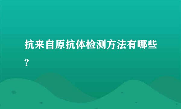 抗来自原抗体检测方法有哪些?