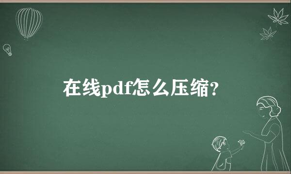 在线pdf怎么压缩？