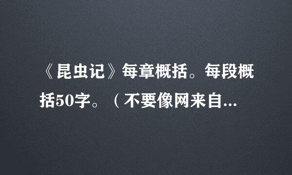 《昆虫记》每章概括。每段概括50字。（不要像网来自上的，不是很少就是很多。）