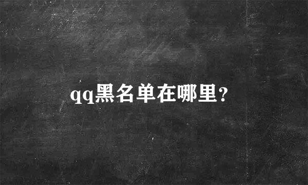 qq黑名单在哪里？