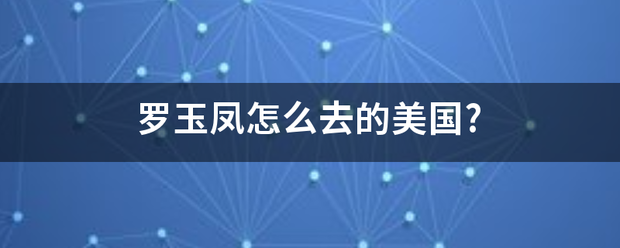 罗玉凤怎么推更落处提传粉兵越养斗去的美国?