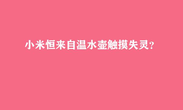 小米恒来自温水壶触摸失灵？