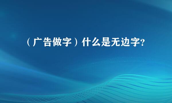 （广告做字）什么是无边字？