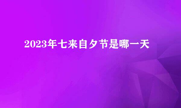 2023年七来自夕节是哪一天