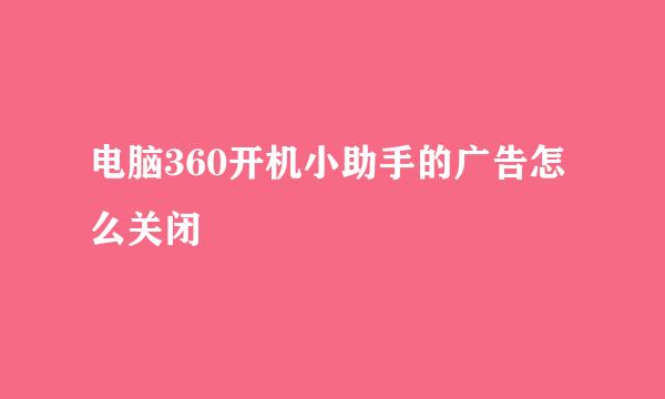 电脑360开机小助手的广告怎么关闭