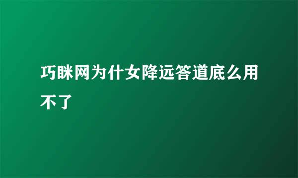 巧眯网为什女降远答道底么用不了