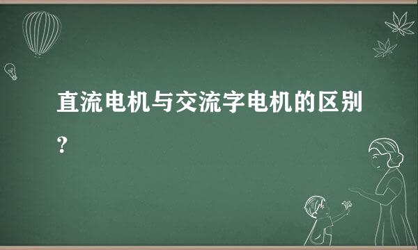 直流电机与交流字电机的区别？