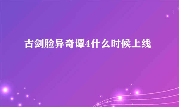 古剑脸异奇谭4什么时候上线