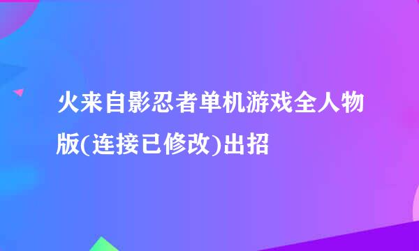 火来自影忍者单机游戏全人物版(连接已修改)出招