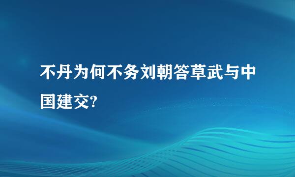 不丹为何不务刘朝答草武与中国建交?