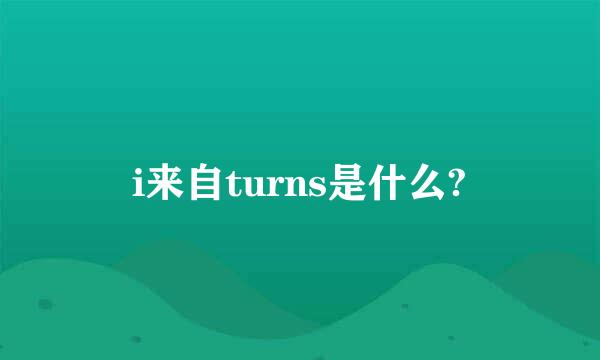 i来自turns是什么?