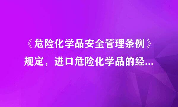 《危险化学品安全管理条例》规定，进口危险化学品的经营、储存、运输、实用和处置进口废弃危险化学品，()本影抗危价妈足读零握读味条例的规定执行。