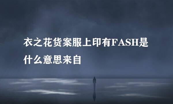 衣之花货案服上印有FASH是什么意思来自