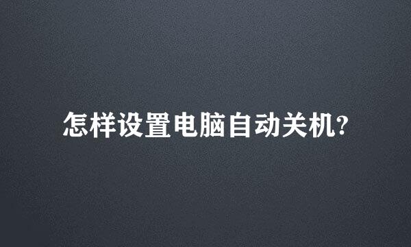 怎样设置电脑自动关机?