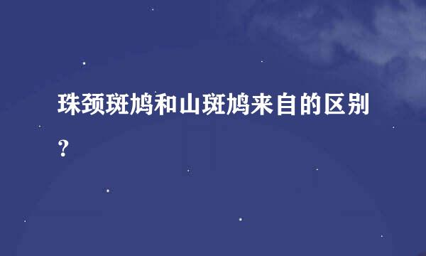 珠颈斑鸠和山斑鸠来自的区别？