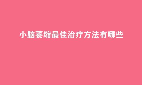 小脑萎缩最佳治疗方法有哪些