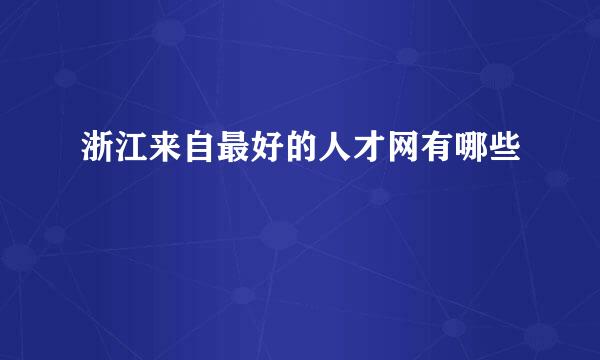 浙江来自最好的人才网有哪些