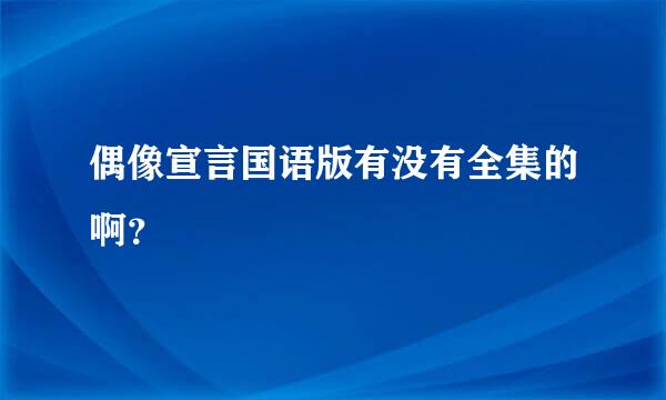 偶像宣言国语版有没有全集的啊？