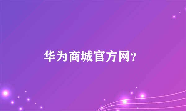 华为商城官方网？