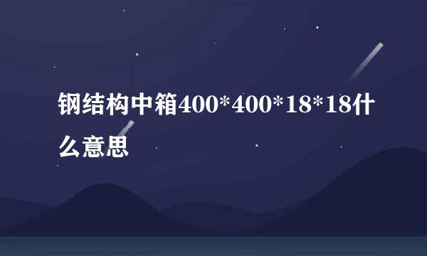 钢结构中箱400*400*18*18什么意思