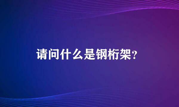 请问什么是钢桁架？