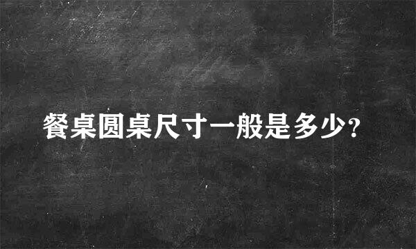 餐桌圆桌尺寸一般是多少？