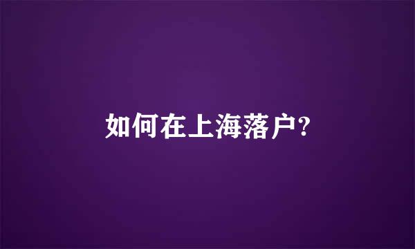 如何在上海落户?