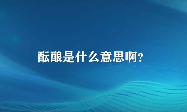 酝酿是什么意思啊？