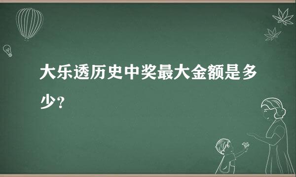 大乐透历史中奖最大金额是多少？