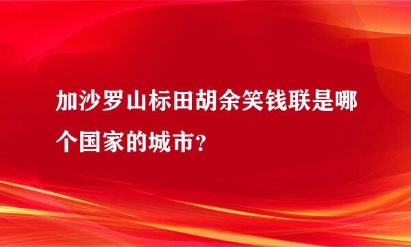 加沙罗山标田胡余笑钱联是哪个国家的城市？