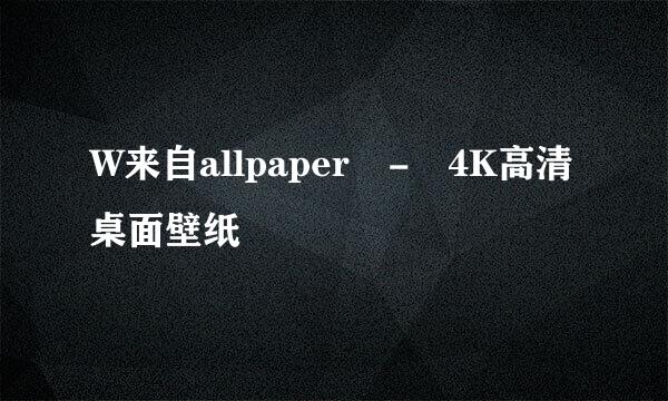 W来自allpaper - 4K高清桌面壁纸