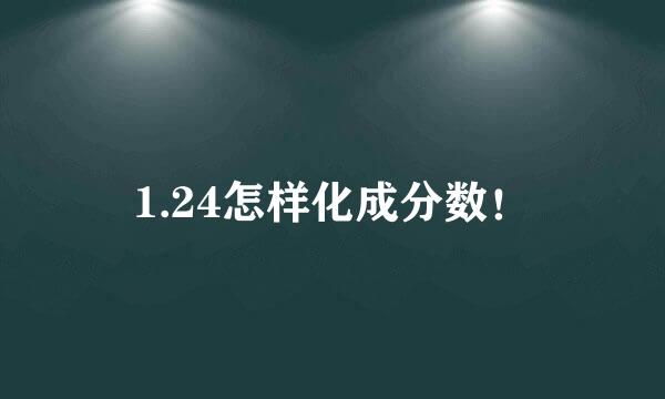 1.24怎样化成分数！