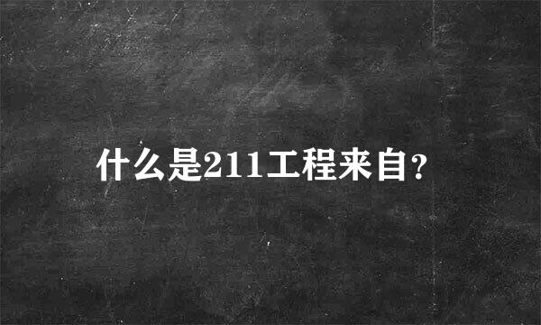 什么是211工程来自？