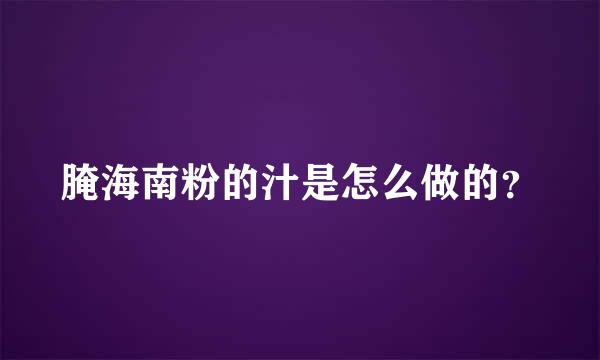 腌海南粉的汁是怎么做的？