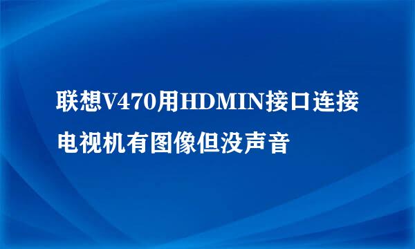 联想V470用HDMIN接口连接电视机有图像但没声音